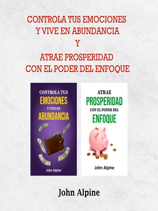 Title details for Controla tus emociones y vive en abundancia y Atrae prosperidad con el poder del enfoque by John Alpine - Available